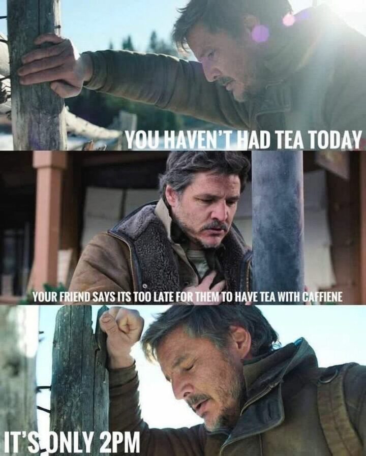 "You haven't had tea today. Your friend says it's too late for them to have tea with caffeine. It's only 2 pm."