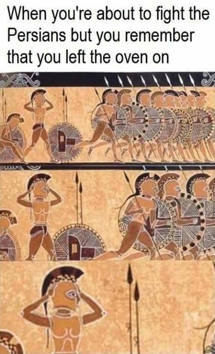 "When you're about to fight the Persians but you remember that you left the oven on."