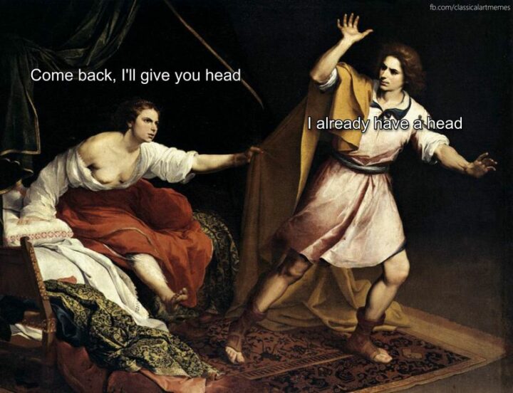 "Come back, I'll give you head. I already have a head."