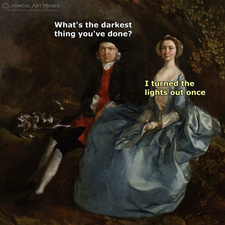 "What's the darkest thing you've done? I turned the lights out once."