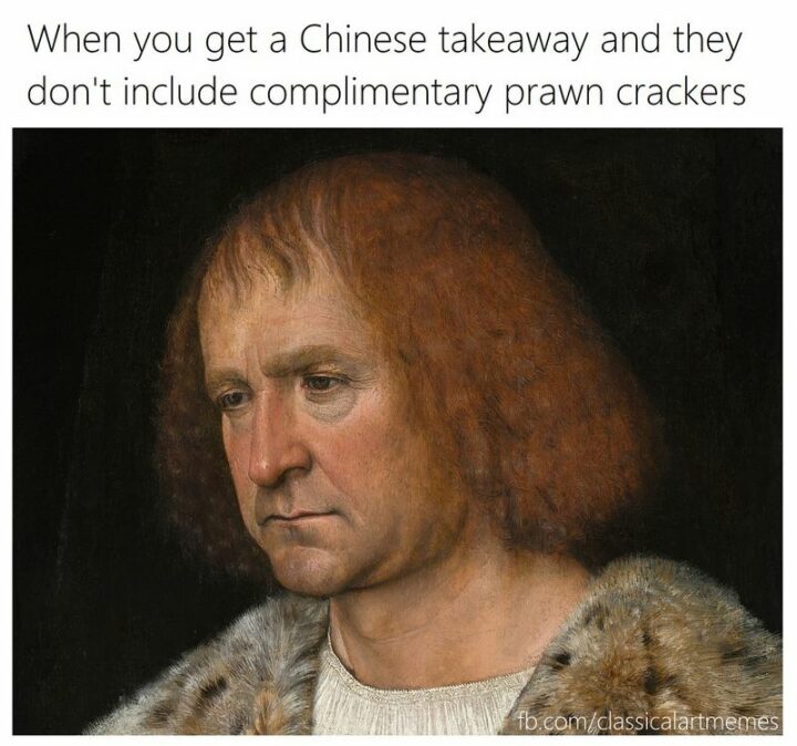 "When you get a Chinese takeaway and they don't include complimentary prawn crackers."