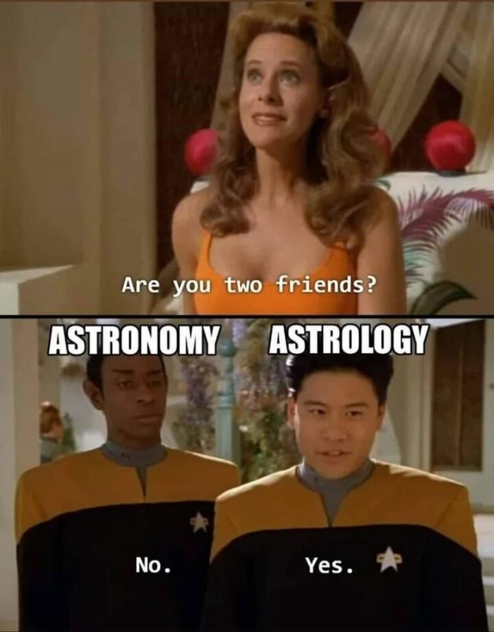 33 Astrology Memes - "Are you two friends? Astronomy: No. Astrology: Yes."