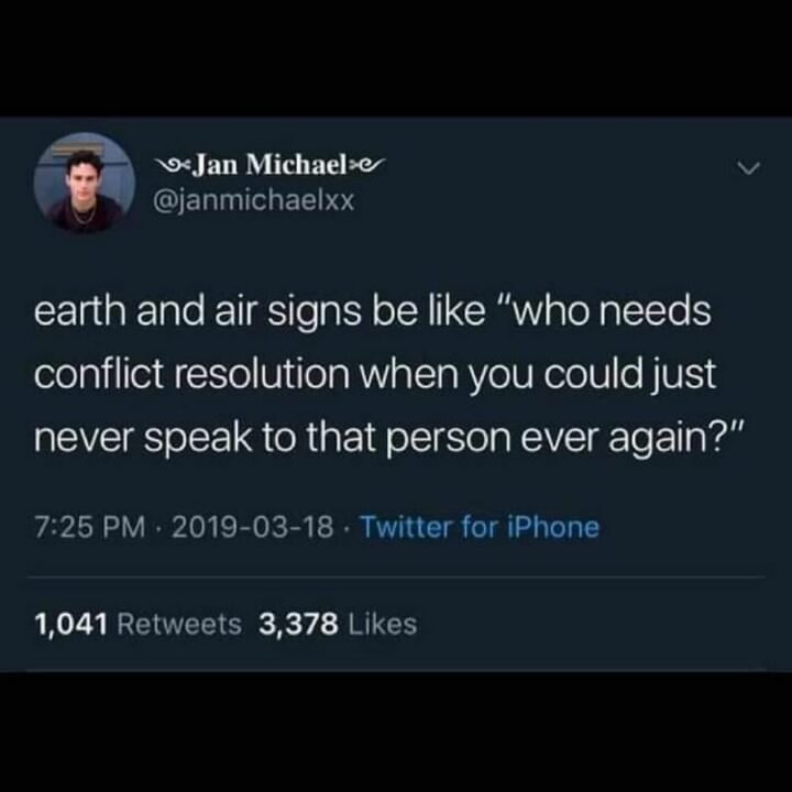 33 Astrology Memes - "Earth and air signs be like 'Who needs conflict resolution when you could just never speak to that person ever again?"