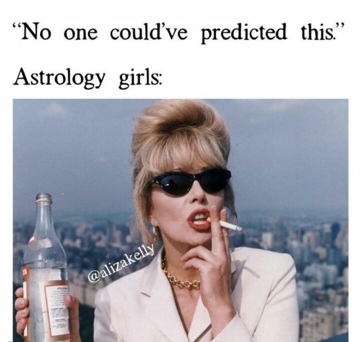 "No one could've predicted this. Astrology girls:"
