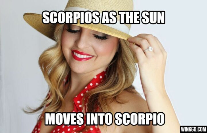 "Scorpios as the sun moves into Scorpio."