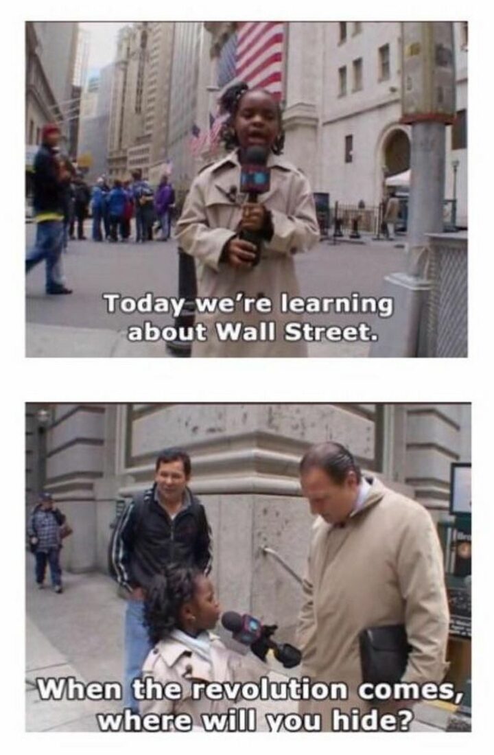 "Today we're learning about Wall Street. When the revolution comes, where will you hide."