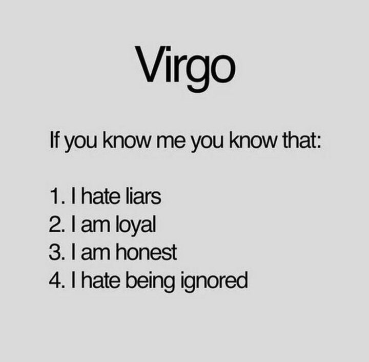 "Virgo. If you know me you know that: 1) I hate liars. 2) I am loyal. 3) I am honest. 4) I hate being ignored."