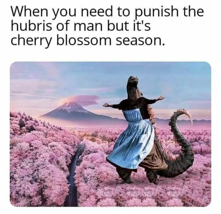 "When you need to punish the hubris of man but it's cherry blossom season."