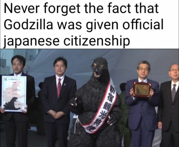 "Never forget the fact that Godzilla was given official Japanese citizenship."