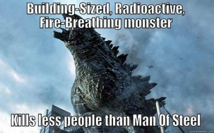 "Building-sized, radioactive, fire-breathing monster kills fewer people than the man of steel."