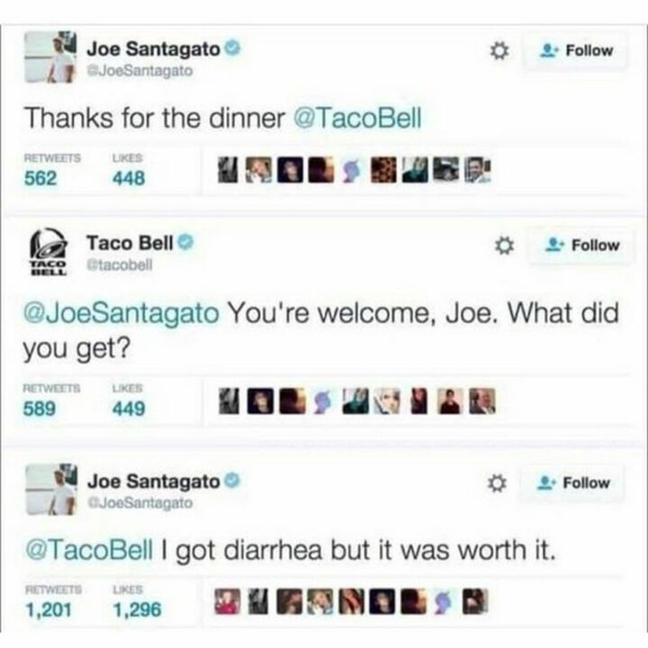 "Thanks for the dinner Taco Bell. You're welcome, Joe. What did you get? I got diarrhea but it was worth it."