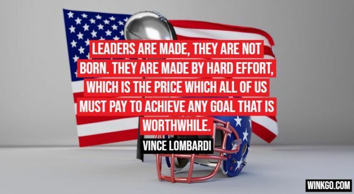 "Leaders are made, they are not born. They are made by hard effort, which is the price which all of us must pay to achieve any goal that is worthwhile." - Vince Lombardi