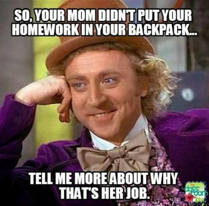 "So, your mom didn't put your homework in your backpack...Tell me more about why that's her job."