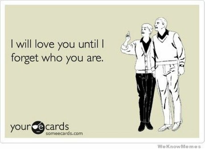 "I will love you until I forget who you are."