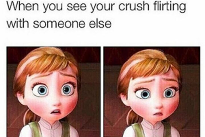 "When you see your crush flirting with someone else."
