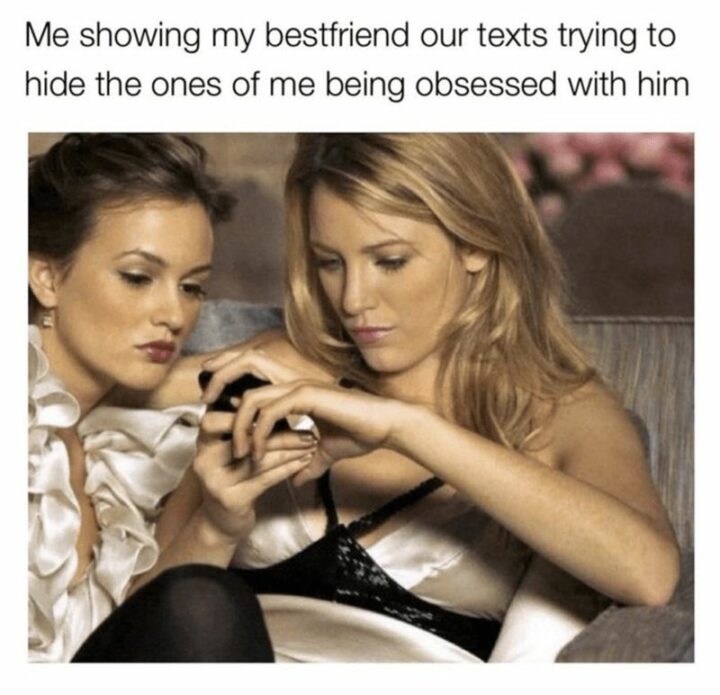 "Me showing my best friend our texts trying to hide the ones of me being obsessed with him."