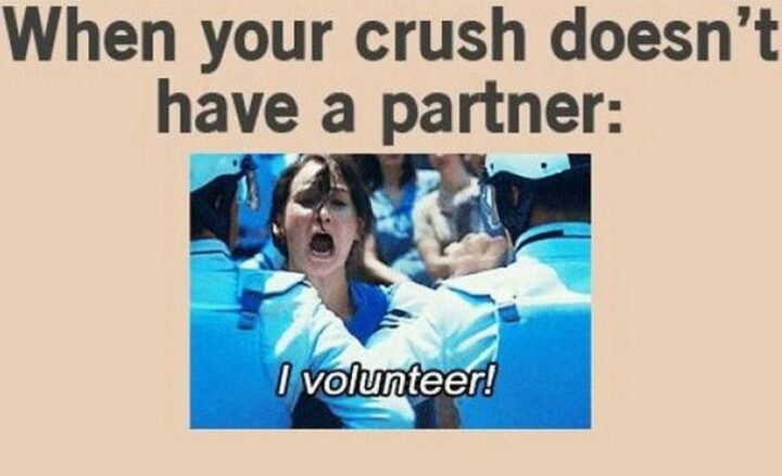"When your crush doesn't have a partner: I volunteer!"