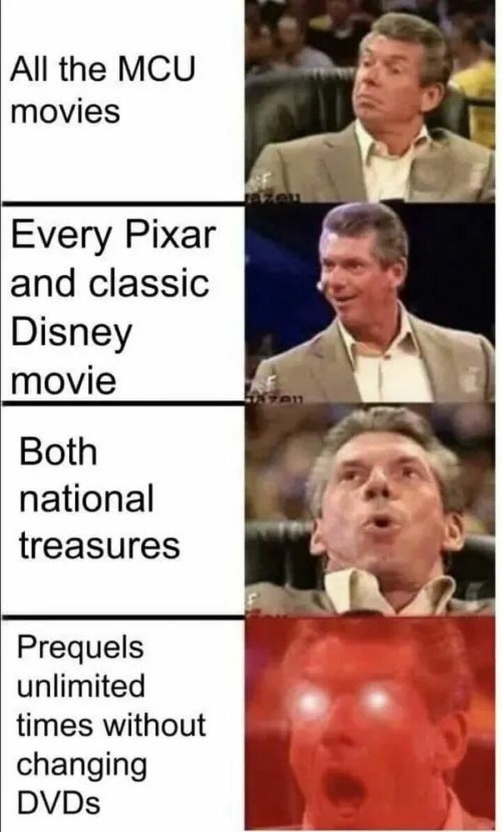 "All the MCU movies. Every Pixar and classic Disney movie. Both National Treasures. Prequels unlimited times without changing DVDs."