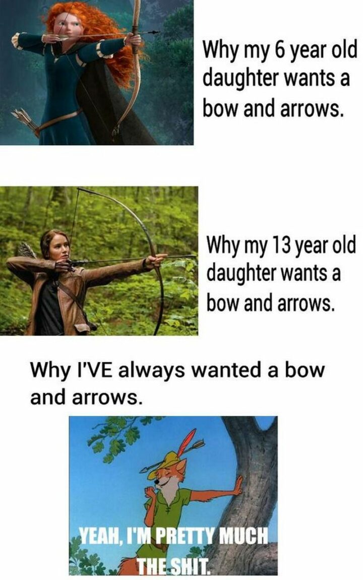 "Why my 6-year-old daughter wants a bow and arrows. Why my 13-year-old daughter wants a bow and arrows? Why I've always wanted a bow and arrows. Yeah, I'm pretty much the [censored]."