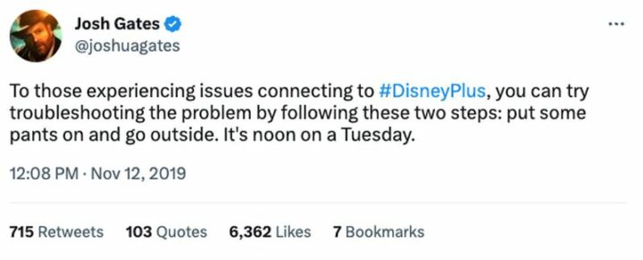 "To those experiencing issues connecting to Disney Plus, you can try troubleshooting the problem by following these two steps: Put on some pants and go outside. It's noon on a Tuesday."