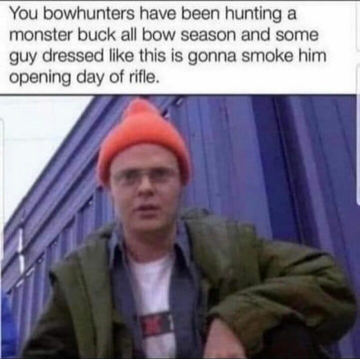 47 Top Hilarious Hunting Memes - "You bowhunters have been hunting a monster buck all bow season and some guy dressed like this is gonna smoke him opening day of rifle."