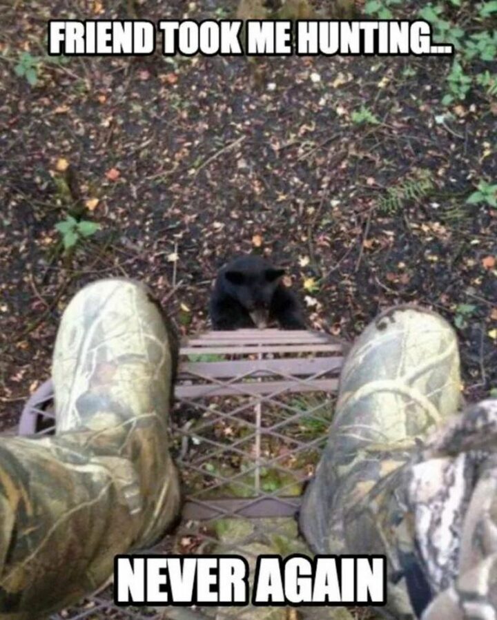 47 Top Hilarious Hunting Memes - "Friend took me hunting...Never again."