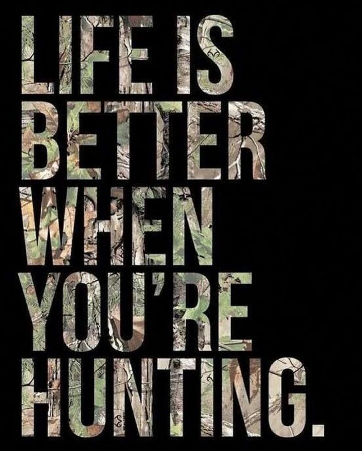 "Life is better when you're hunting."