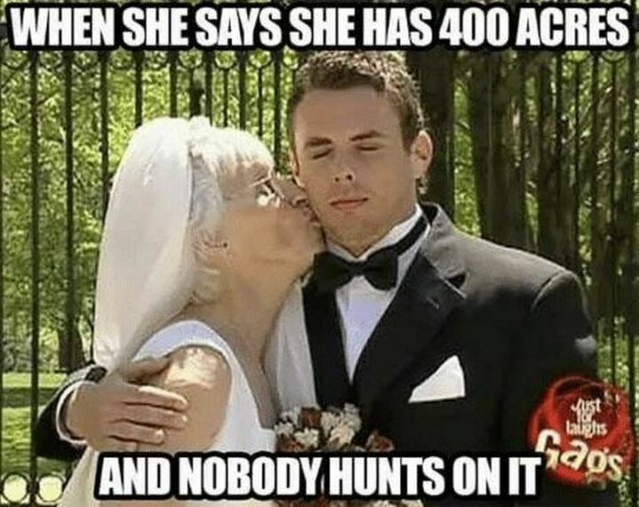 "When she says she has 400 acres and nobody hunts on it."