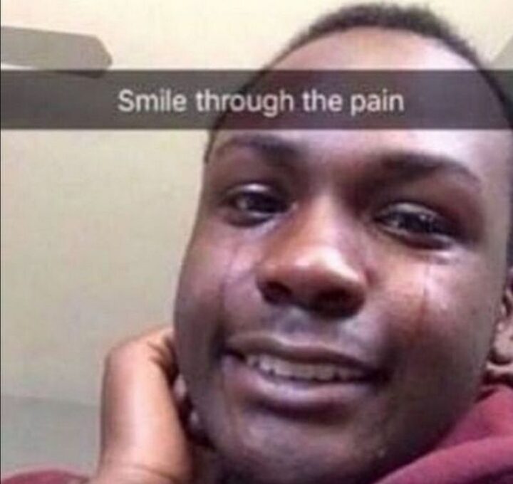 "Smile through the pain."