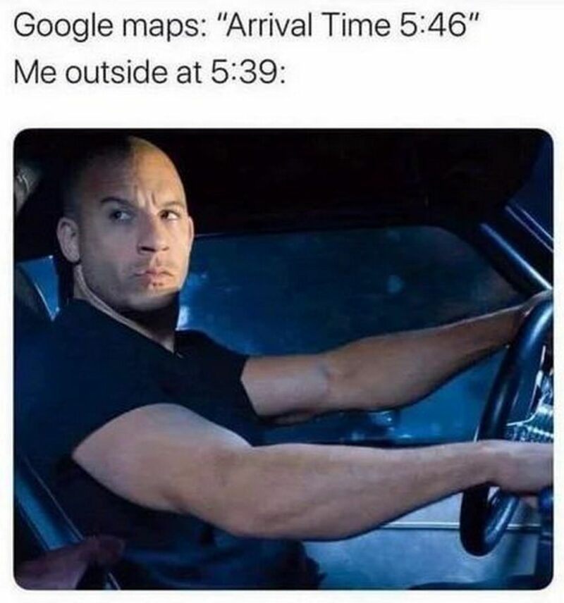 "Google Maps: Arrival time 5:46. Me outside at 5:39."