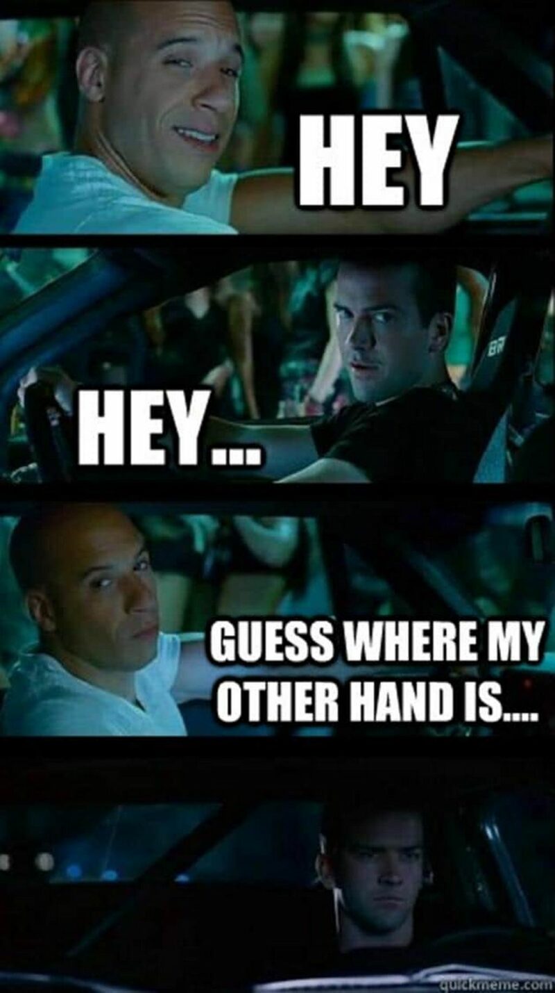 "Hey. Hey...Guess where my other hand is..."