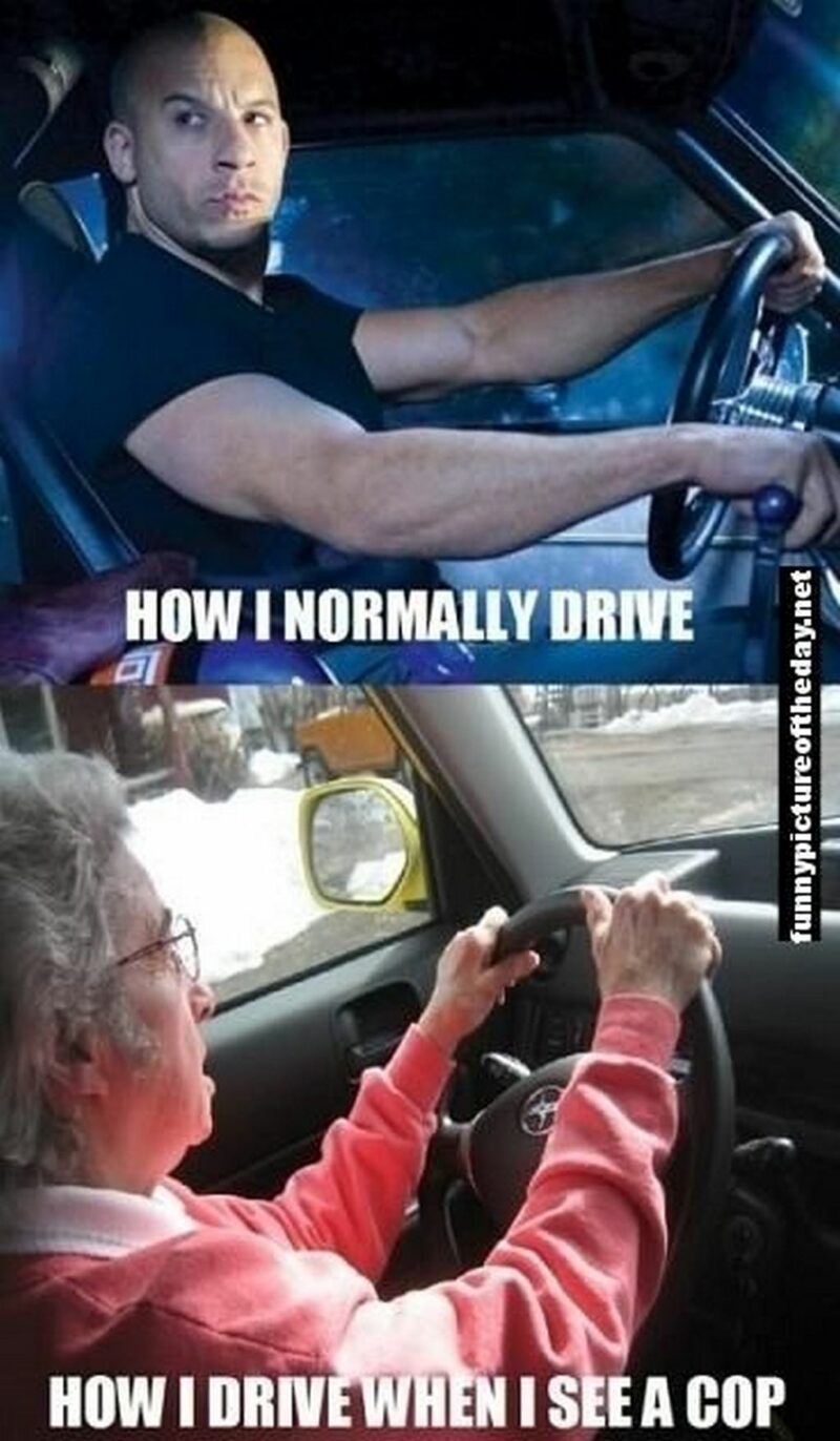 "How I normally drive. How I drive when I see a cop."