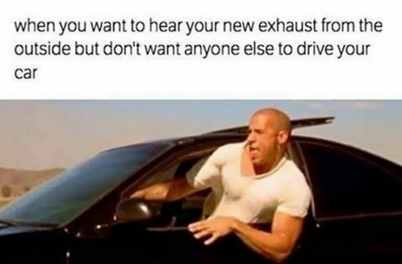 "When you want to hear your new exhaust from the outside but don't want anyone else to drive your car."