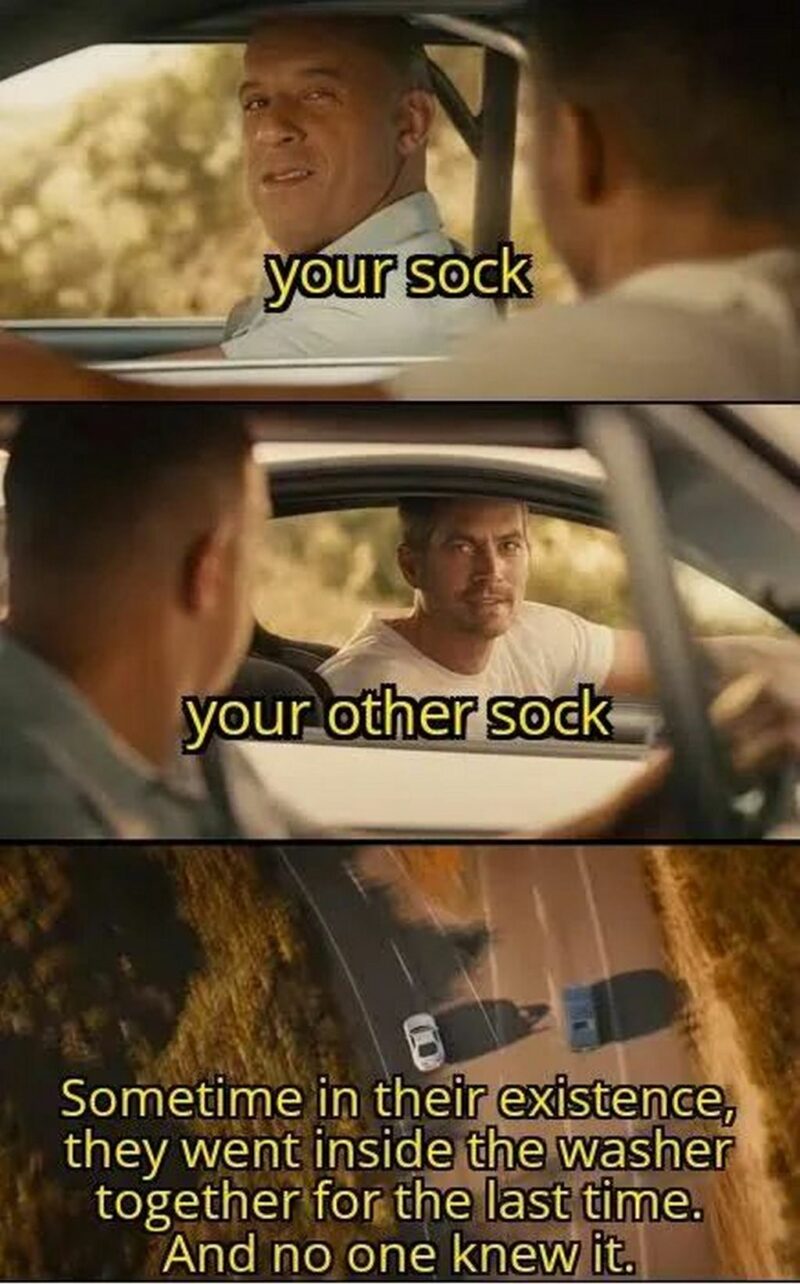 "Your sock. Your other sock. At some time in their existence, they went inside the washer together for the last time. And no one knew it."