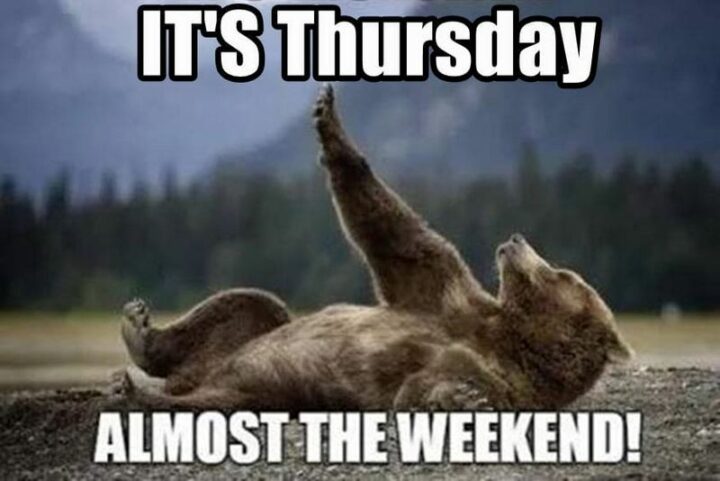 61 Happy Friday Eve Memes - "It's Thursday. Almost the weekend!"