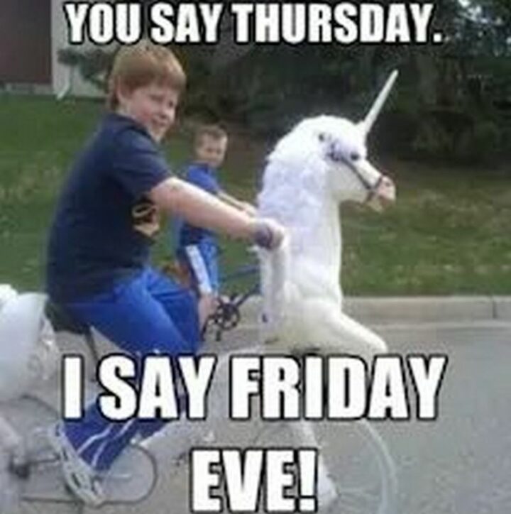 61 Happy Friday Eve Memes - "You say Thursday. I say, Friday Eve!"