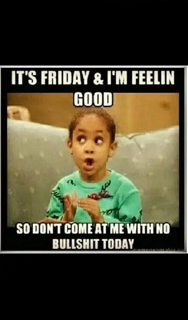 "It's Friday and I'm feelin' good so don't come at me with no [censored] today."
