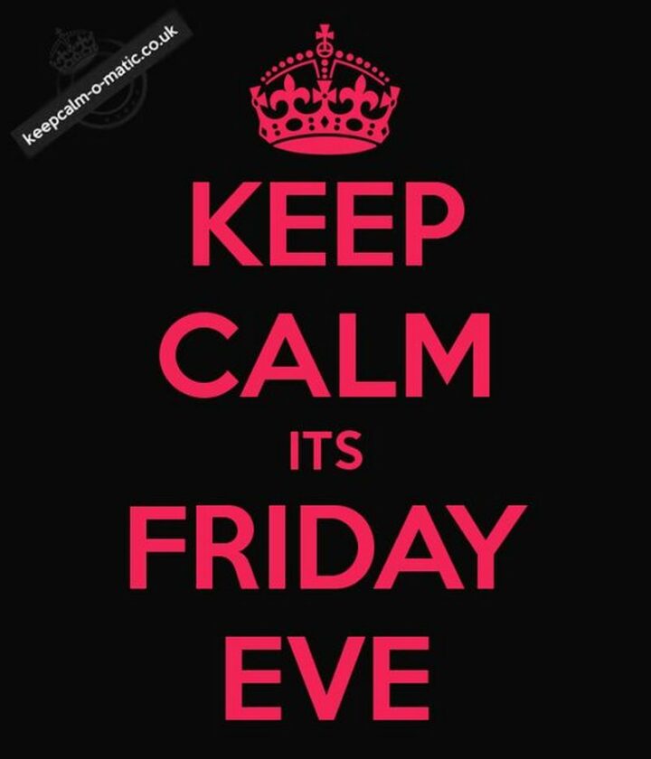 "Keep calm it's Friday Eve."