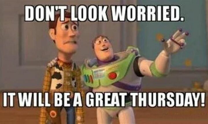 "Don't look worried. It will be a great Thursday!"
