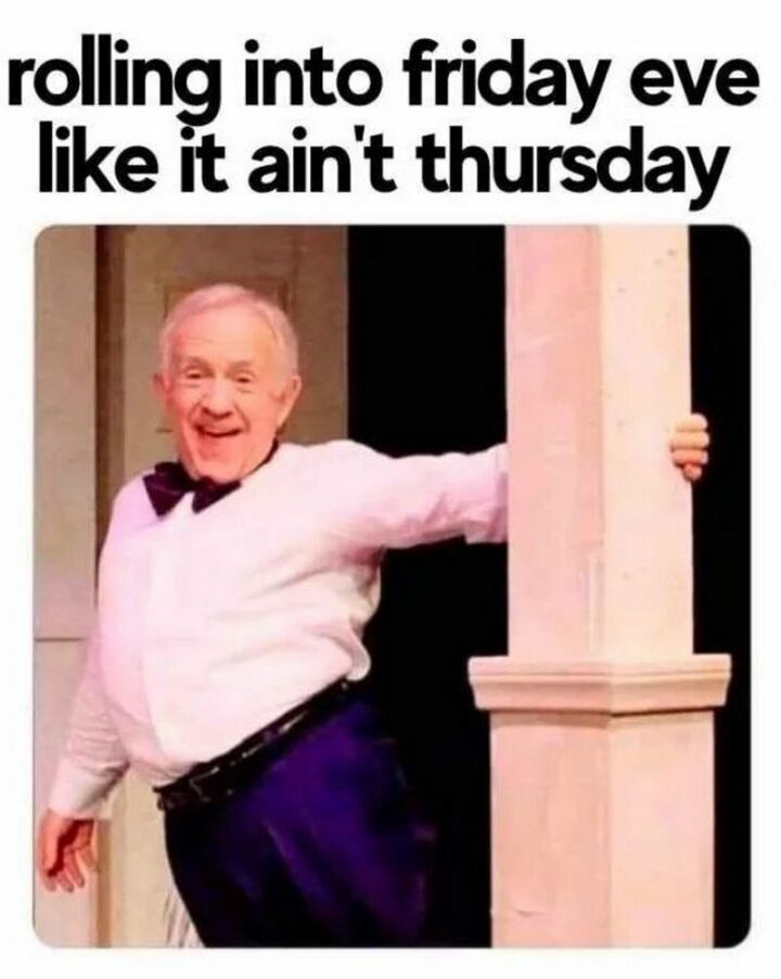 "Rolling into Friday Eve like it ain't Thursday."