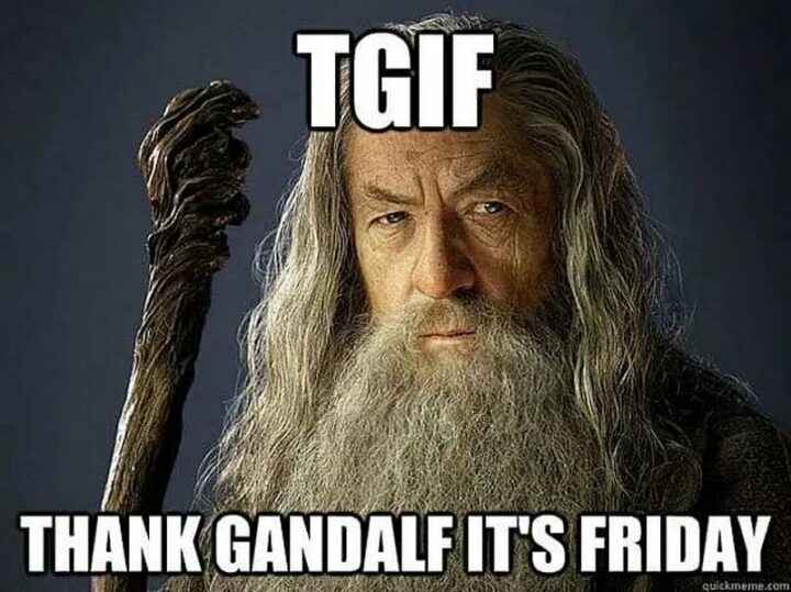 "TGIF: Thank Gandalf it's Friday."