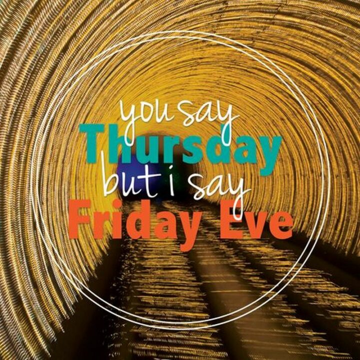 "You say Thursday but I say Friday Eve."