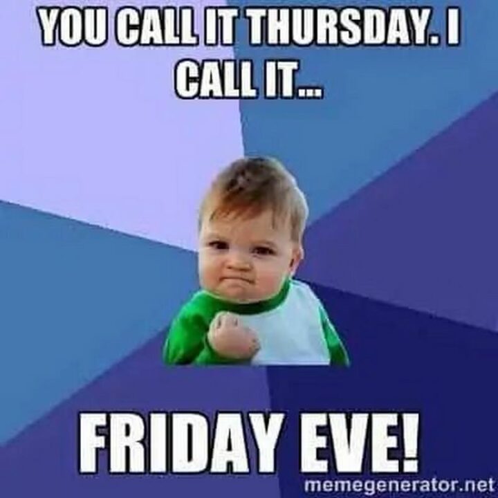 "You call it Thursday. I call it...Friday Eve!"