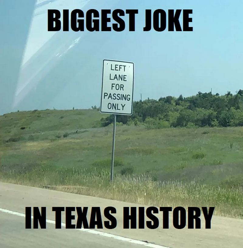 "The biggest joke in Texas history: Left lane is for passing only."