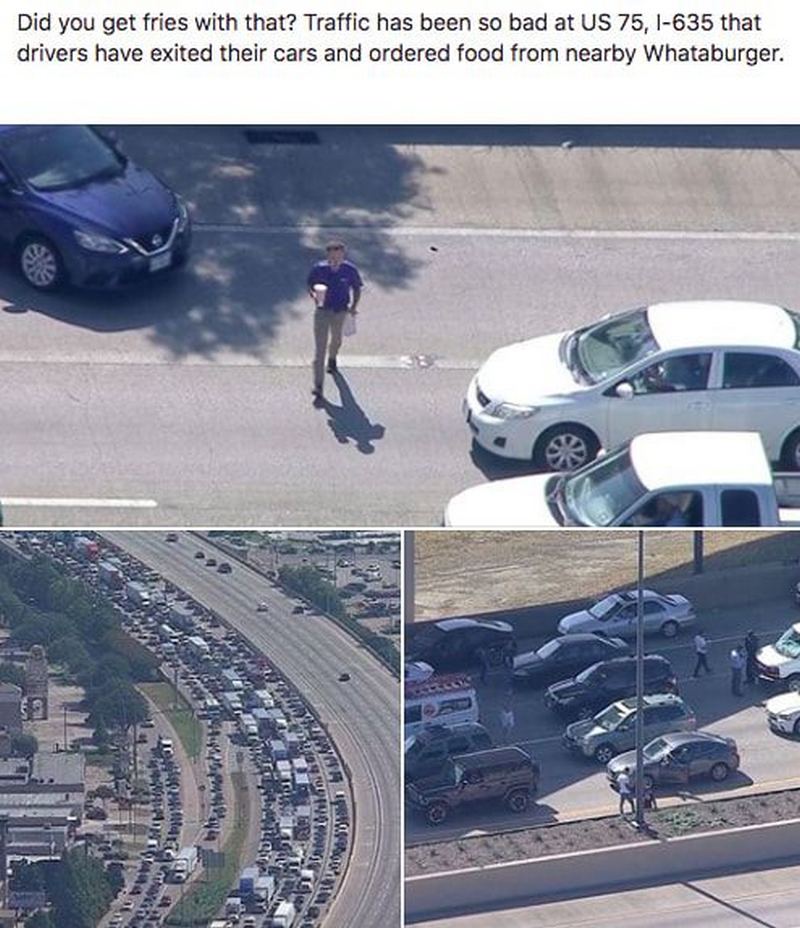 "Did you get fries with that? Traffic has been so bad at US 75, I-635 that drivers have exited their cars and ordered food from nearby Whataburger."