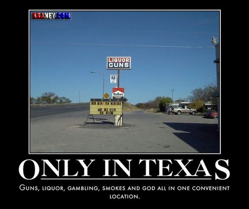 "Only in Texas: Guns, liquor, gambling, smokes, and God all in one convenient location."