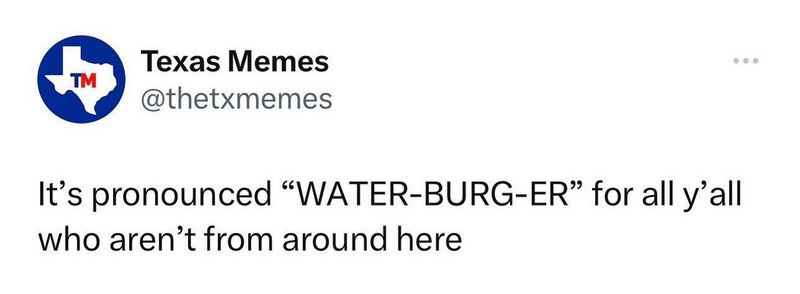 "It's pronounced 'WATER-BURG-ER' for all y'all who aren't from around here."