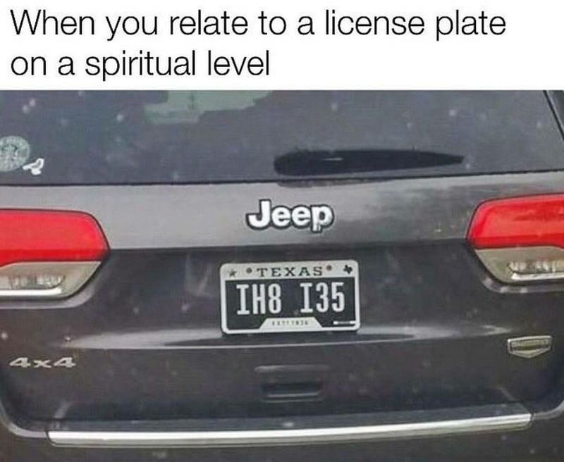 "When you relate to a license plate on a spiritual level: IH8 I35."
