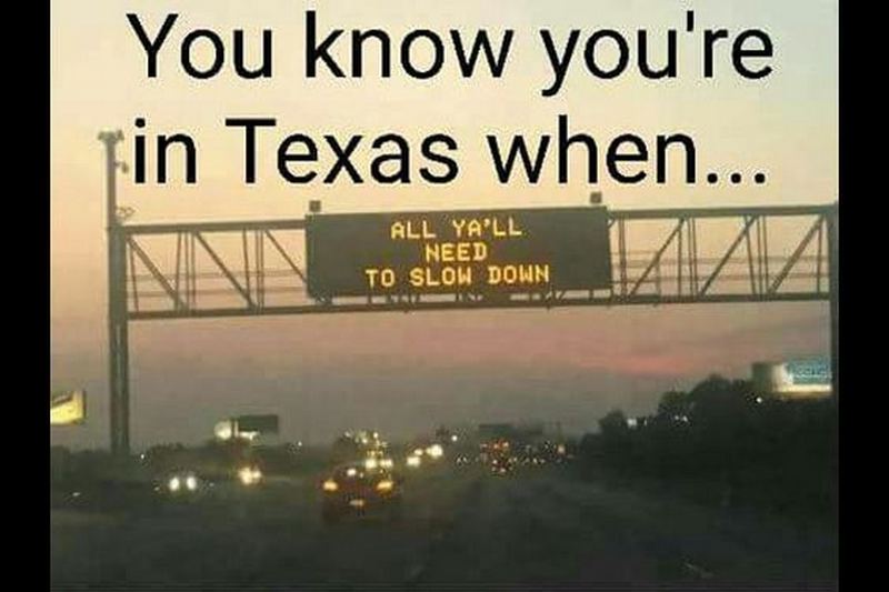 "You know you're in Texas when...All y'all need to slow down."
