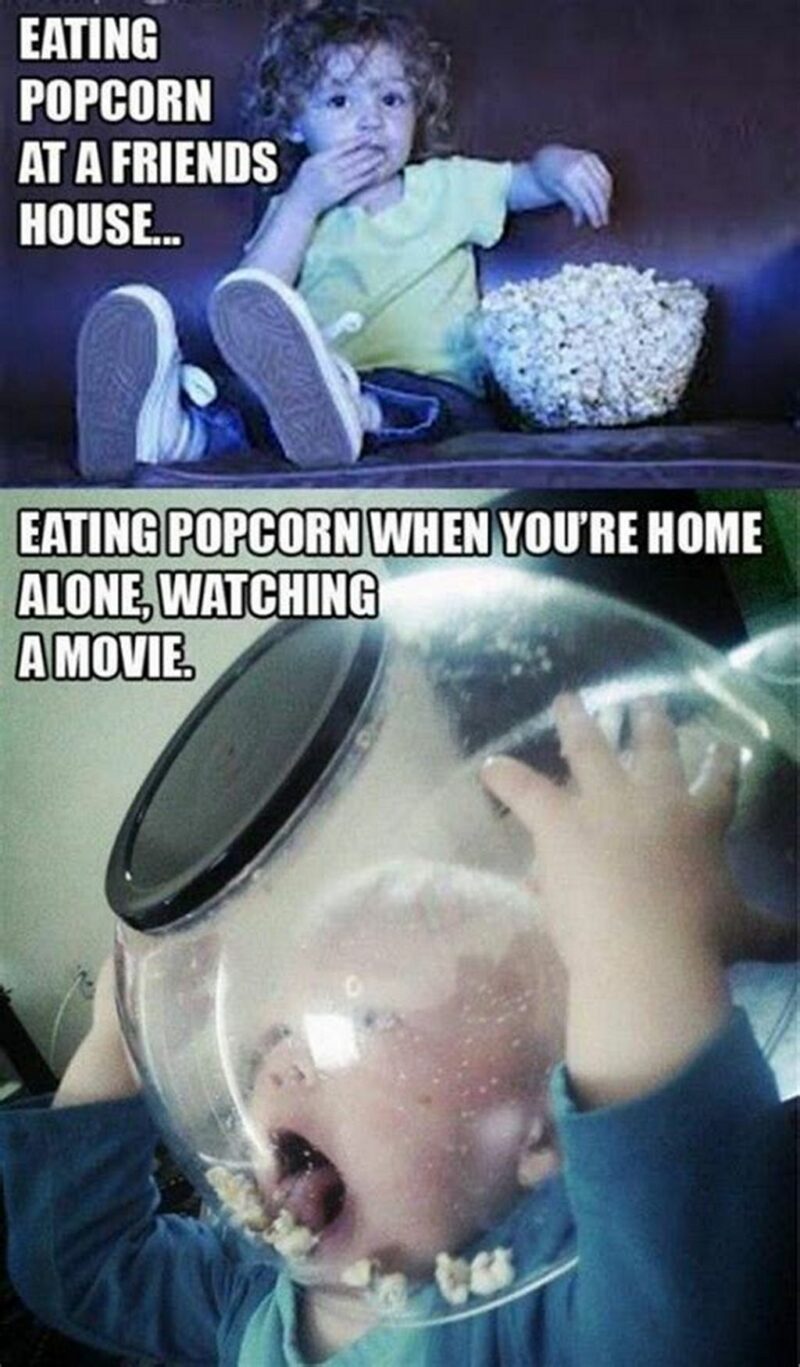 "Eating popcorn at a friend's house vs Eating popcorn when you're home alone, watching a movie."